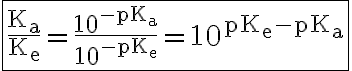 6$\rm{\fbox{\frac{K_a}{K_e}=\frac{10^{-pK_a}}{10^{-pK_e}}=10^{pK_e-pK_a}}}